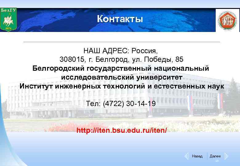 Контакты НАШ АДРЕС: Россия, 308015, г. Белгород, ул. Победы, 85 Белгородский государственный национальный исследовательский