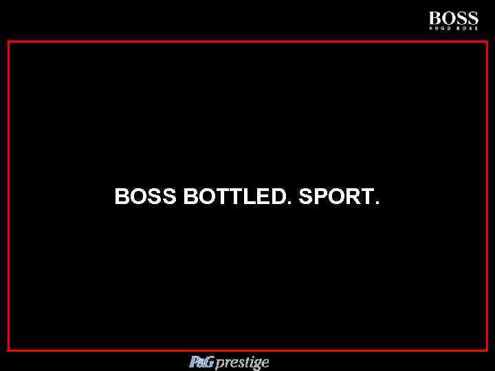 BOSS BOTTLED. SPORT. Confidential and Subject to Approval 