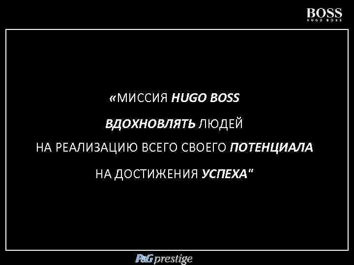  «МИССИЯ HUGO BOSS ВДОХНОВЛЯТЬ ЛЮДЕЙ НА РЕАЛИЗАЦИЮ ВСЕГО СВОЕГО ПОТЕНЦИАЛА НА ДОСТИЖЕНИЯ УСПЕХА"