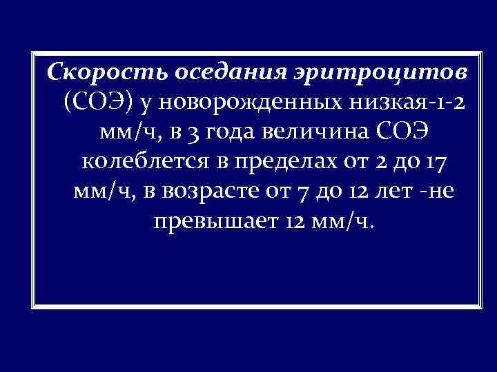 Скорость оседания эритроцитов (СОЭ) у новорожденных низкая-1 -2 мм/ч, в 3 года величина СОЭ