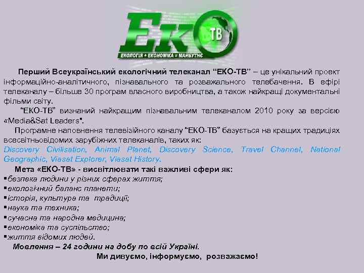  Перший Всеукраїнський екологічний телеканал “ЕКО-ТВ” – це унікальний проект інформаційно-аналітичного, пізнавального та розважального