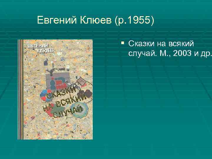 Евгений Клюев (р. 1955) § Сказки на всякий случай. М. , 2003 и др.