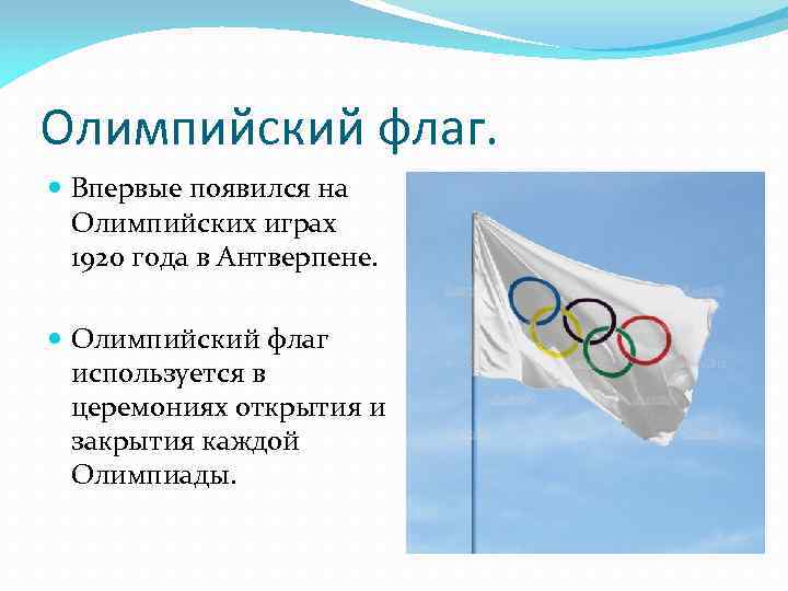 Олимпийский флаг. Впервые появился на Олимпийских играх 1920 года в Антверпене. Олимпийский флаг используется