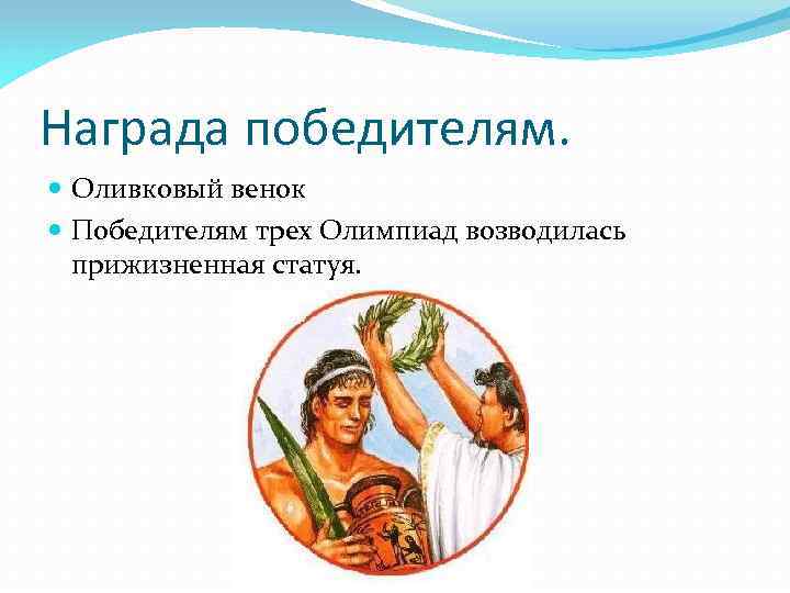 Награда победителям. Оливковый венок Победителям трех Олимпиад возводилась прижизненная статуя. 