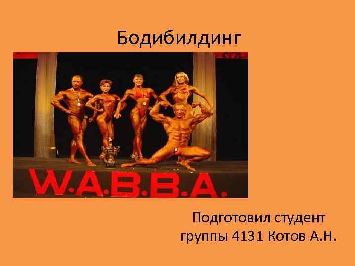 Бодибилдинг Подготовил студент группы 4131 Котов А. Н. 