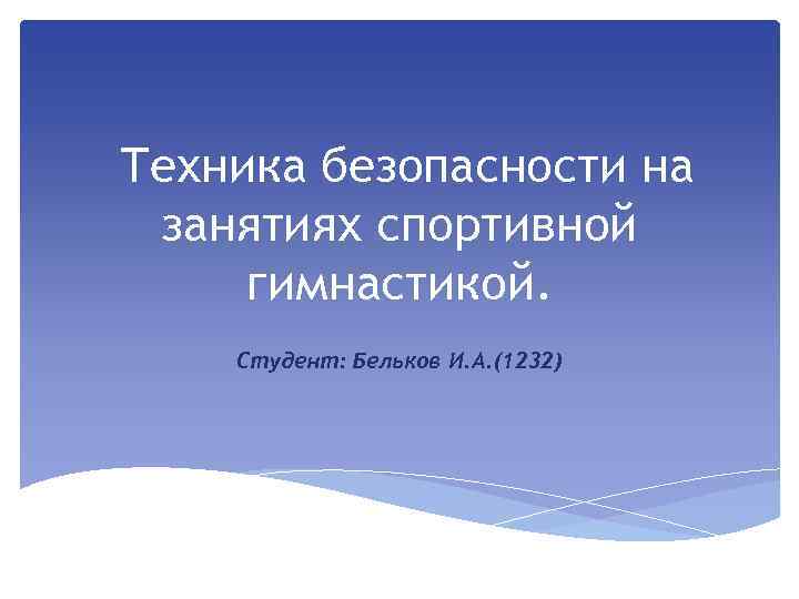 Техника безопасности на занятиях спортивной гимнастикой. Студент: Бельков И. А. (1232) 