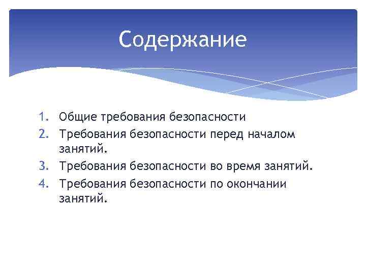 Содержание 1. Общие требования безопасности 2. Требования безопасности перед началом занятий. 3. Требования безопасности