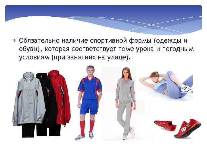  Обязательно наличие спортивной формы (одежды и обуви), которая соответствует теме урока и погодным