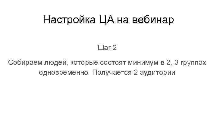Настройка ЦА на вебинар Шаг 2 Собираем людей, которые состоят минимум в 2, 3