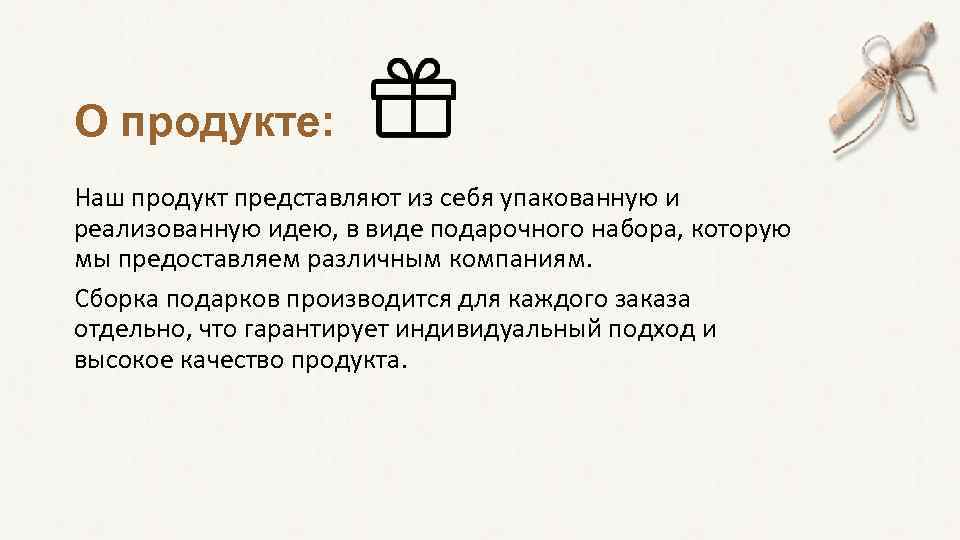 О продукте: Наш продукт представляют из себя упакованную и реализованную идею, в виде подарочного