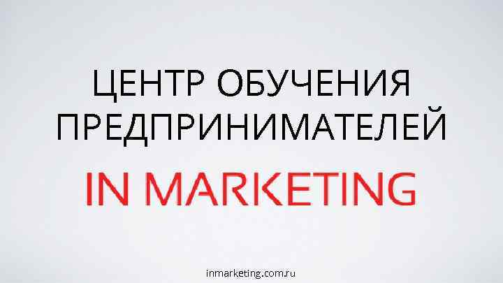 ЦЕНТР ОБУЧЕНИЯ ПРЕДПРИНИМАТЕЛЕЙ inmarketing. com. ru 