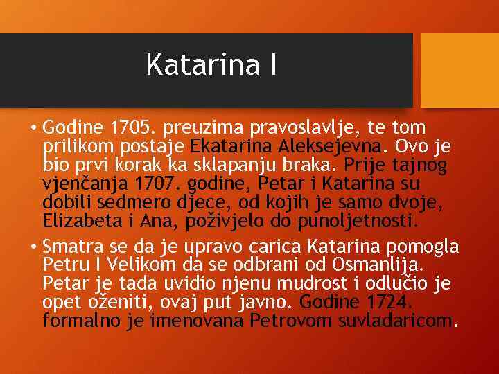 Katarina I • Godine 1705. preuzima pravoslavlje, te tom prilikom postaje Ekatarina Aleksejevna. Ovo