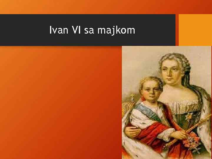 Ivan VI sa majkom 