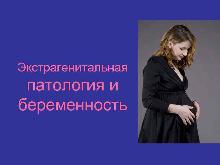 Экстрагенитальная патология и беременность 