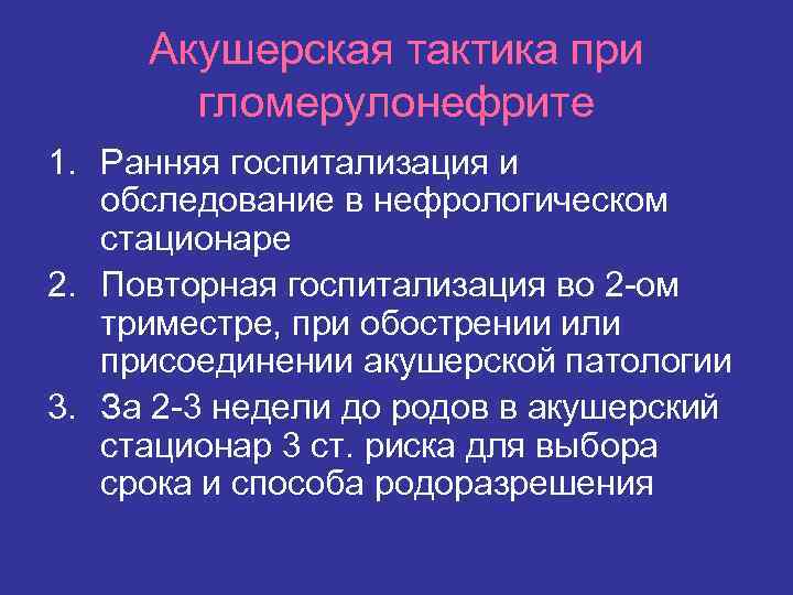 Акушерская тактика при гломерулонефрите 1. Ранняя госпитализация и обследование в нефрологическом стационаре 2. Повторная