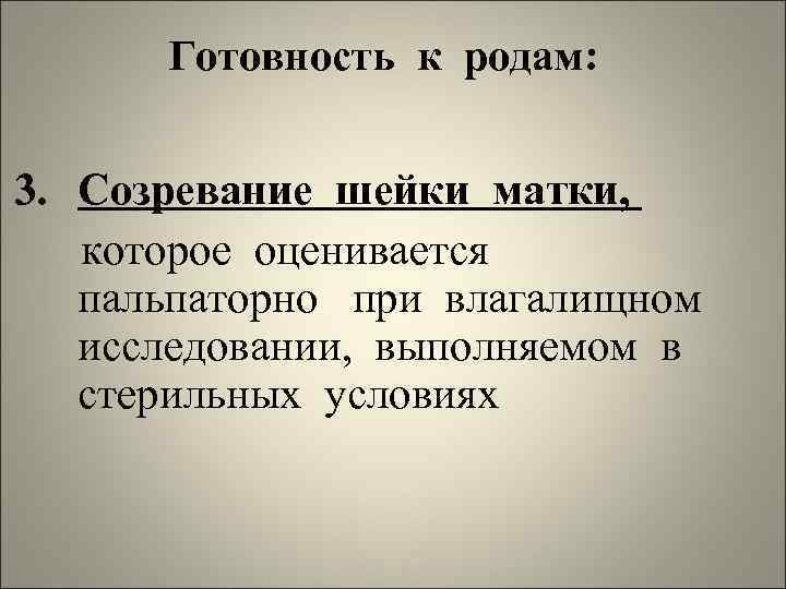 Готовность к родам: 3. Созревание шейки матки, которое оценивается пальпаторно при влагалищном исследовании, выполняемом