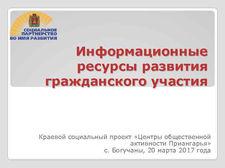 Информационные ресурсы развития гражданского участия Краевой социальный проект «Центры общественной активности Приангарья» с. Богучаны,