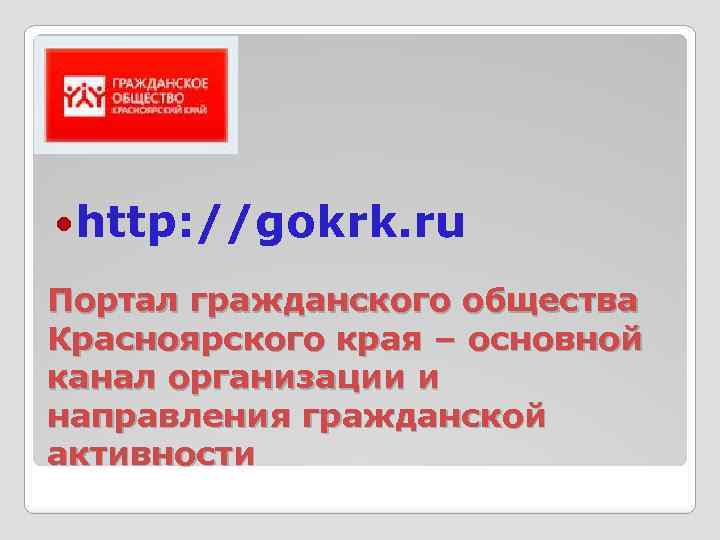  http: //gokrk. ru Портал гражданского общества Красноярского края – основной канал организации и