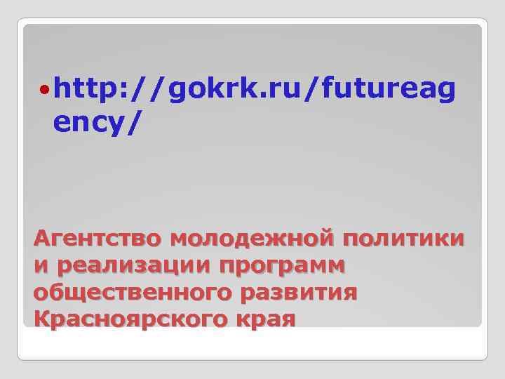  http: //gokrk. ru/futureag ency/ Агентство молодежной политики и реализации программ общественного развития Красноярского