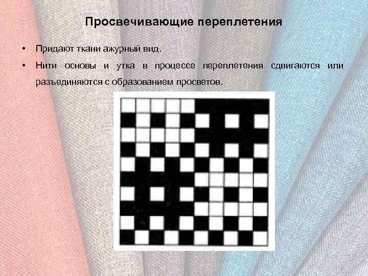 Просвечивающие переплетения • Придают ткани ажурный вид. • Нити основы и утка в процессе