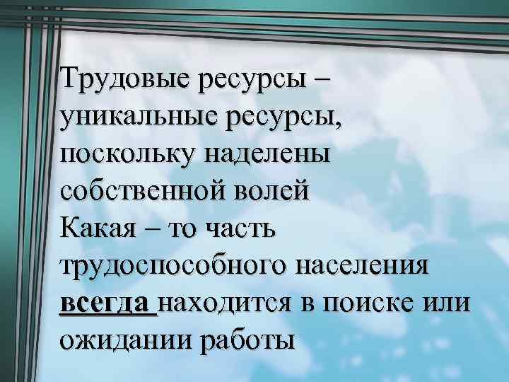 Трудовые ресурсы – уникальные ресурсы, поскольку наделены собственной волей Какая – то часть трудоспособного