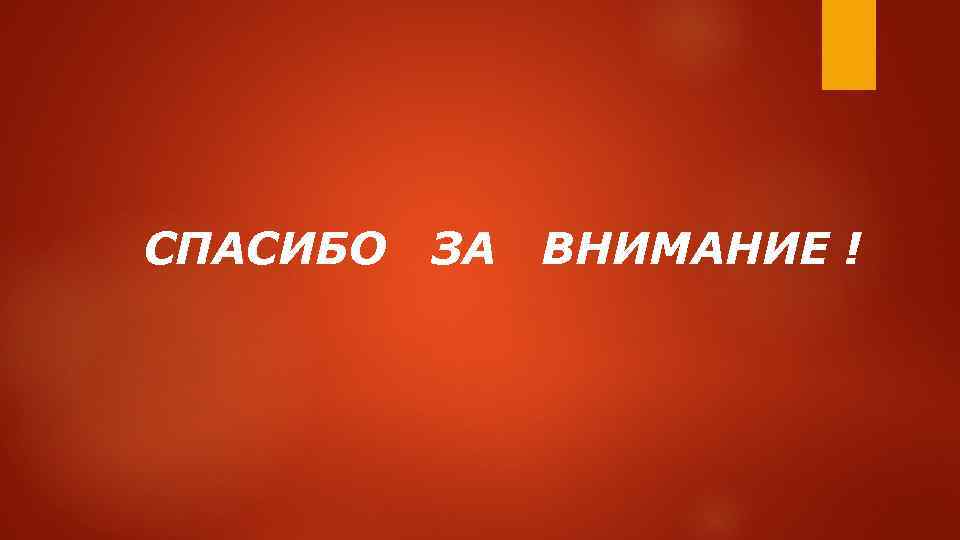 СПАСИБО ЗА ВНИМАНИЕ ! 