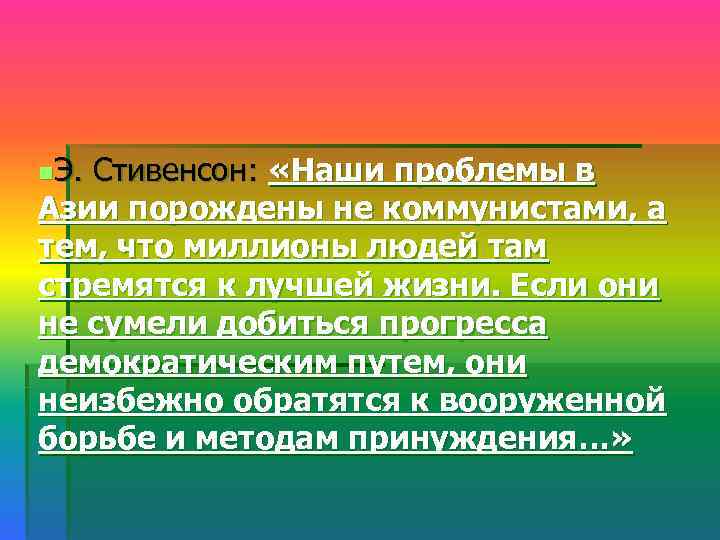n. Э. Стивенсон: «Наши проблемы в Азии порождены не коммунистами, а тем, что миллионы