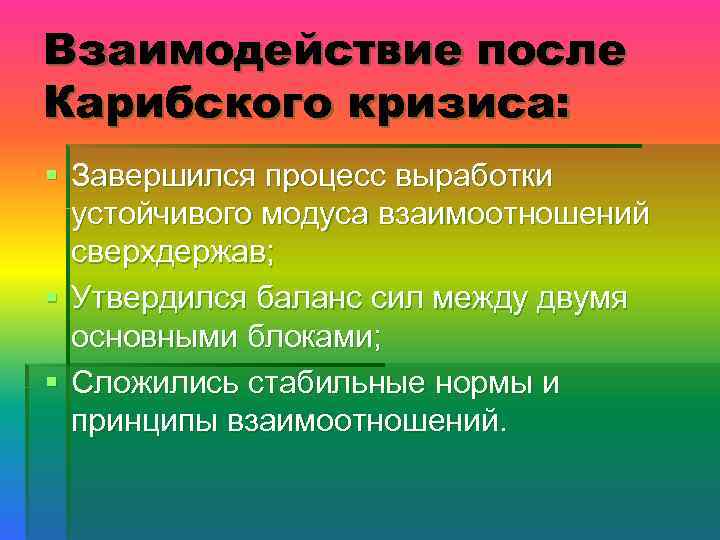 Взаимодействие после Карибского кризиса: § Завершился процесс выработки устойчивого модуса взаимоотношений сверхдержав; § Утвердился