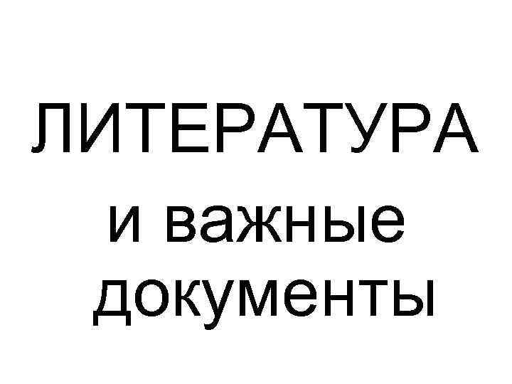 ЛИТЕРАТУРА и важные документы 