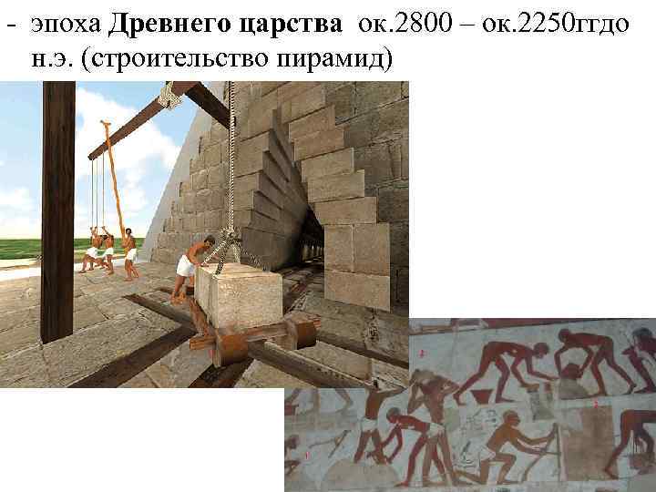 - эпоха Древнего царства ок. 2800 – ок. 2250 ггдо н. э. (строительство пирамид)