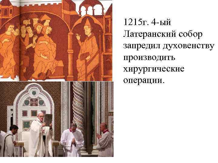 1215 г. 4 -ый Латеранский собор запредил духовенству производить хирургические операции. 