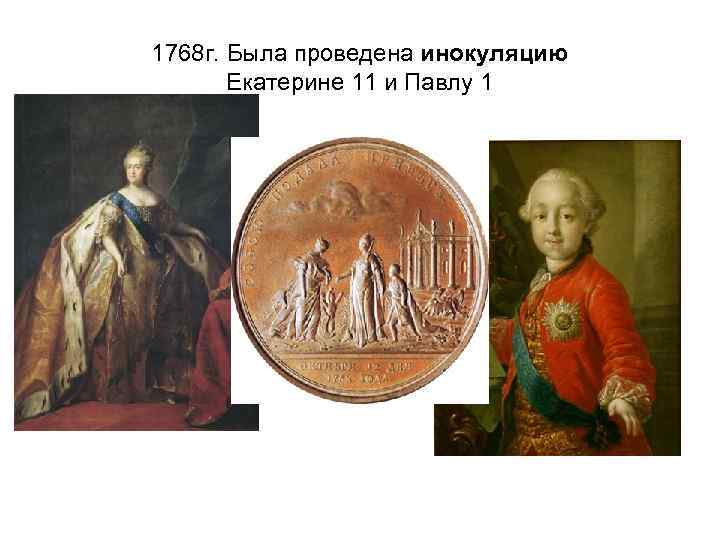 1768 г. Была проведена инокуляцию Екатерине 11 и Павлу 1 