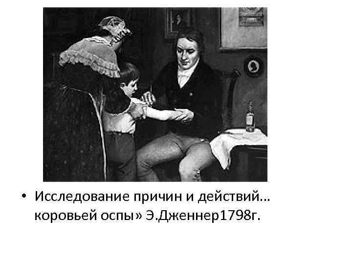  • Исследование причин и действий… коровьей оспы» Э. Дженнер1798 г. 