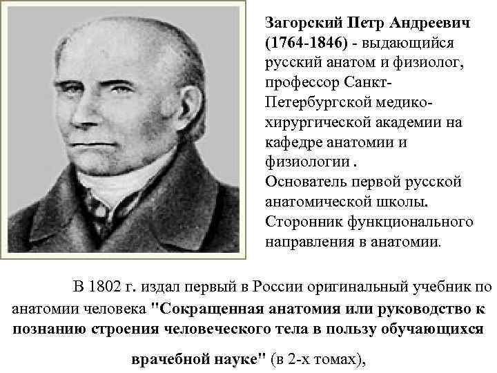 Загорский Петр Андреевич (1764 -1846) выдающийся русский анатом и физиолог, профессор Санкт Петербургской медико