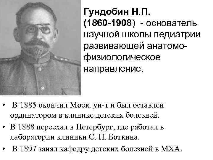 Гундобин Н. П. (1860 -1908) - основатель научной школы педиатрии развивающей анатомофизиологическое направление. •
