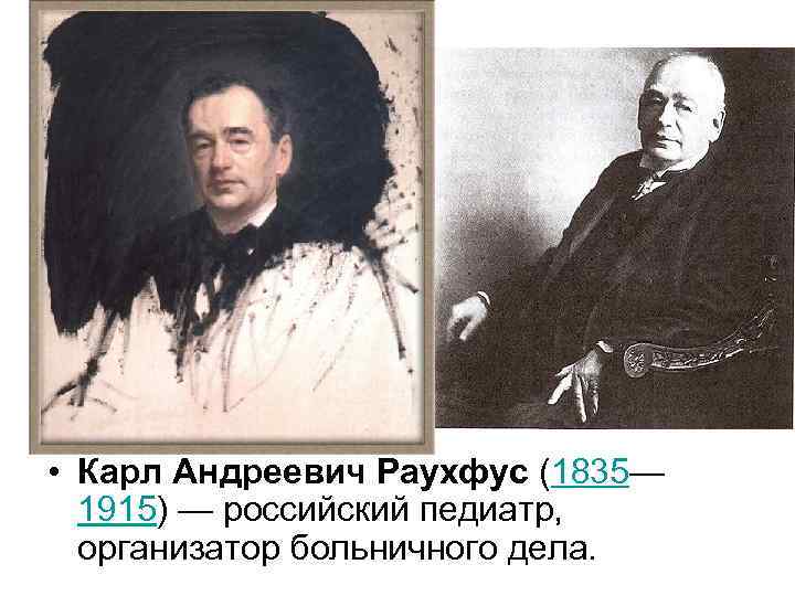  • Карл Андреевич Раухфус (1835— 1915) — российский педиатр, организатор больничного дела. 