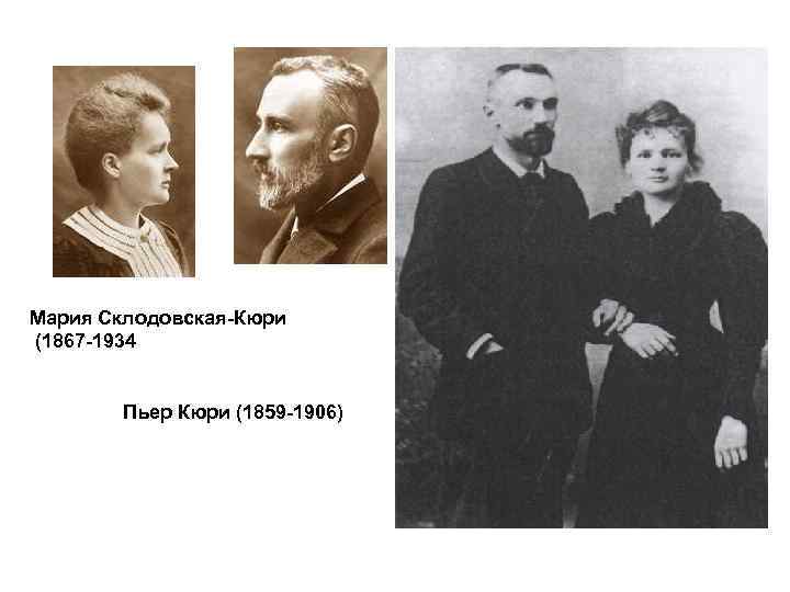 Мария Склодовская-Кюри (1867 -1934 Пьер Кюри (1859 -1906) 