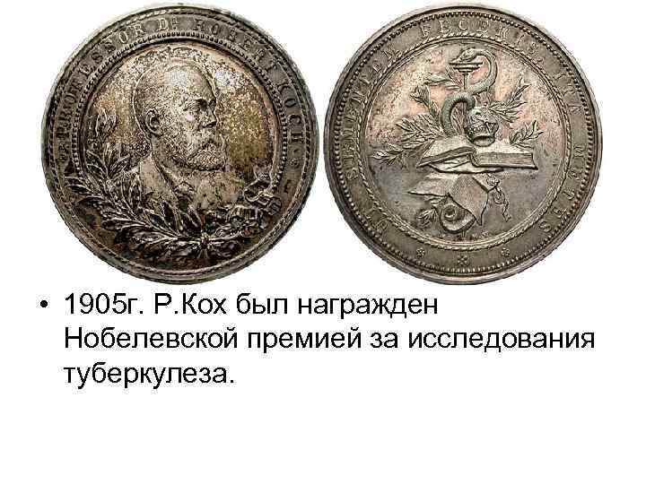  • 1905 г. Р. Кох был награжден Нобелевской премией за исследования туберкулеза. 