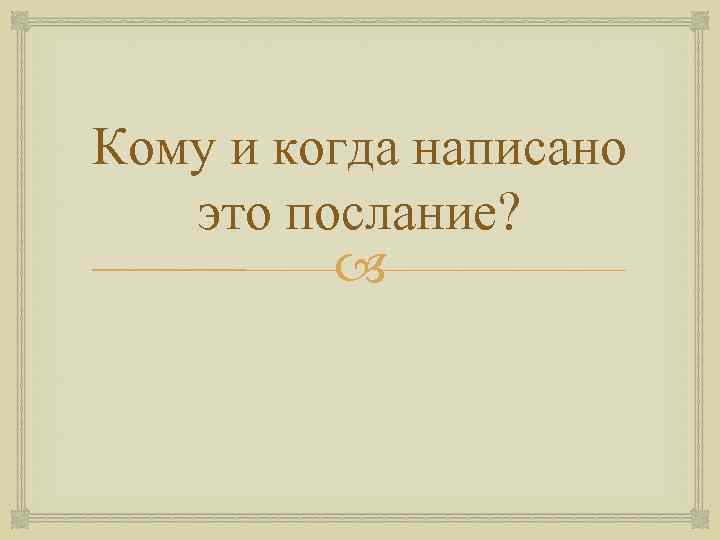 Кому и когда написано это послание? 