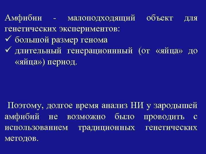 Амфибии - малоподходящий объект для генетических экспериментов: ü большой размер генома ü длительный генерационнный