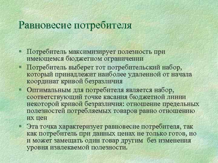 Равновесие потребителя § Потребитель максимизирует полезность при имеющемся бюджетном ограничении § Потребитель выберет тот