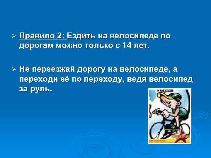 Ø Правило 2: Ездить на велосипеде по дорогам можно только с 14 лет. Ø