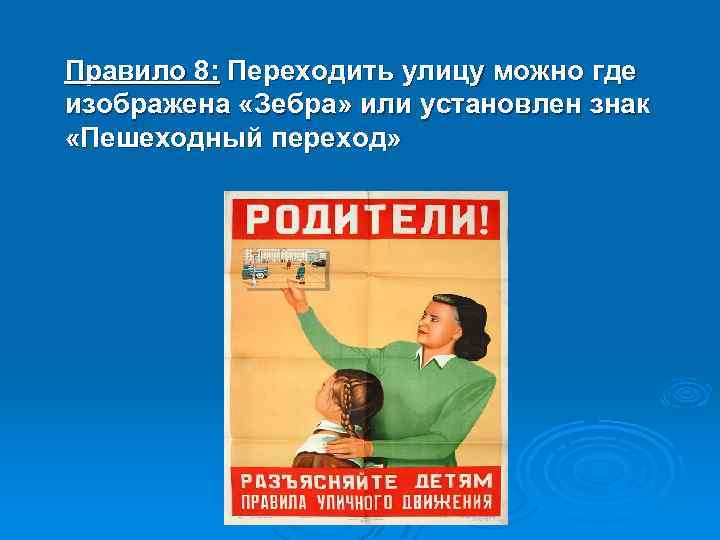 Правило 8: Переходить улицу можно где изображена «Зебра» или установлен знак «Пешеходный переход» 