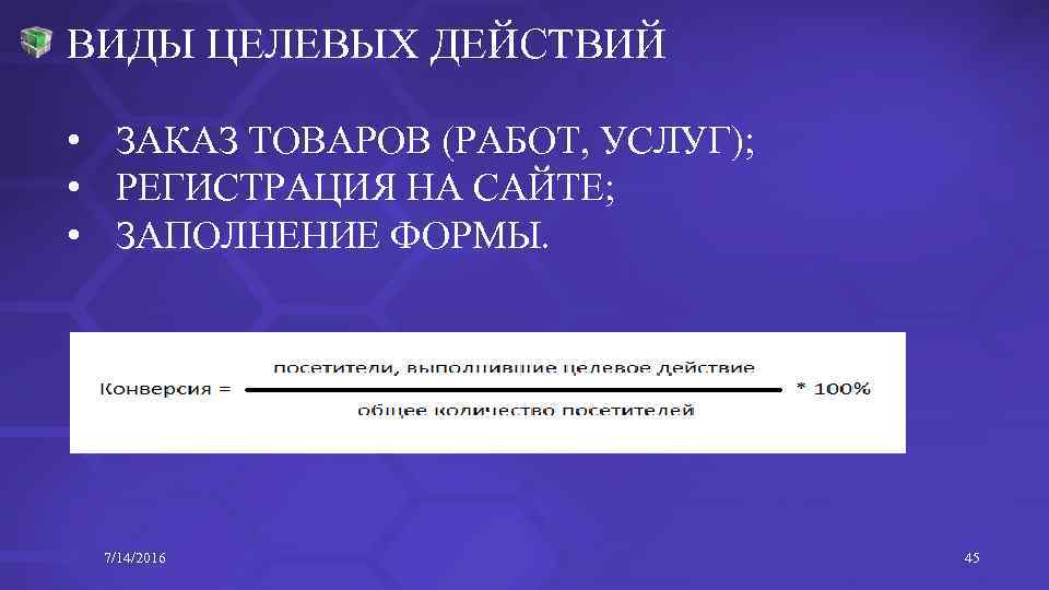 ВИДЫ ЦЕЛЕВЫХ ДЕЙСТВИЙ • ЗАКАЗ ТОВАРОВ (РАБОТ, УСЛУГ); • РЕГИСТРАЦИЯ НА САЙТЕ; • ЗАПОЛНЕНИЕ