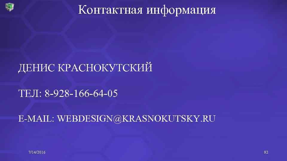 Контактная информация ДЕНИС КРАСНОКУТСКИЙ ТЕЛ: 8 -928 -166 -64 -05 E-MAIL: WEBDESIGN@KRASNOKUTSKY. RU 7/14/2016