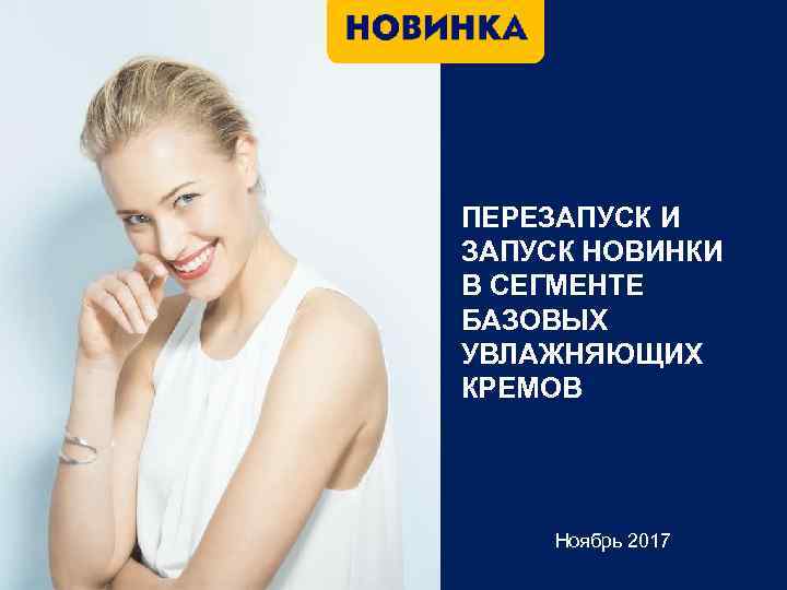 ПЕРЕЗАПУСК И ЗАПУСК НОВИНКИ В СЕГМЕНТЕ БАЗОВЫХ УВЛАЖНЯЮЩИХ КРЕМОВ Ноябрь 2017 