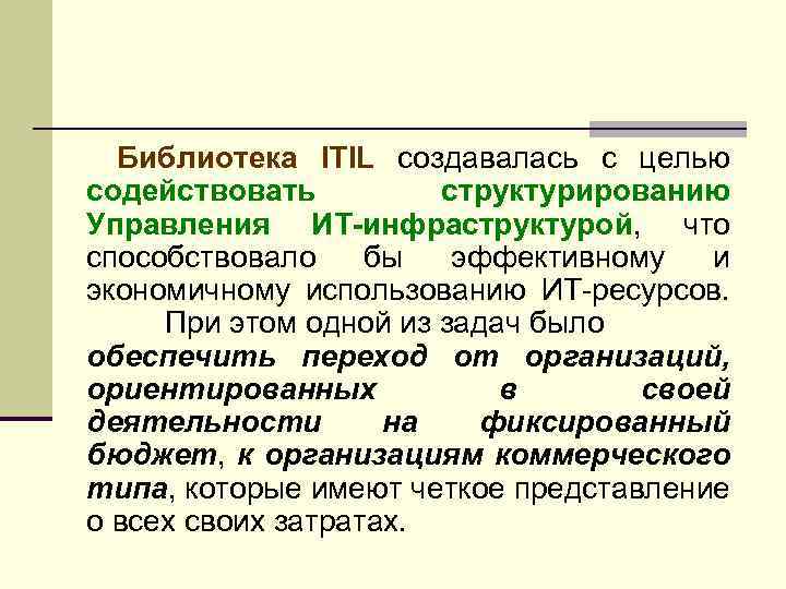 Библиотека ITIL создавалась с целью содействовать структурированию Управления ИТ-инфраструктурой, что способствовало бы эффективному и