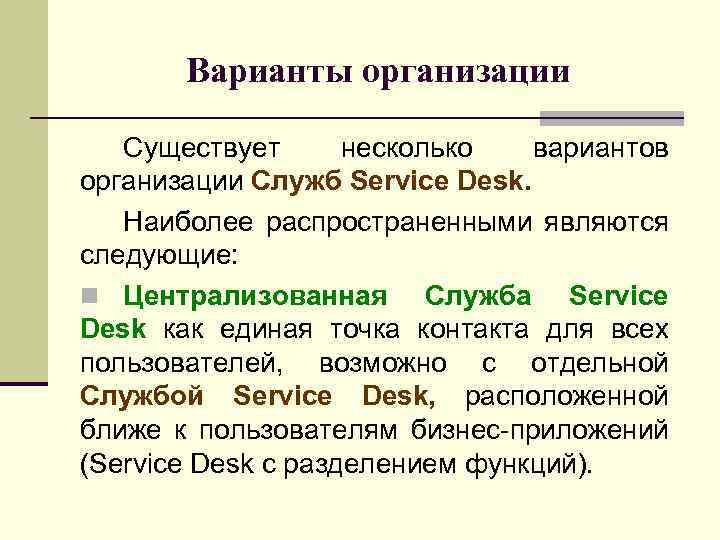 Варианты организации Существует несколько вариантов организации Служб Service Desk. Наиболее распространенными являются следующие: n