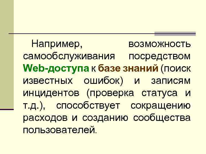 Например, возможность самообслуживания посредством Web-доступа к базе знаний (поиск известных ошибок) и записям инцидентов