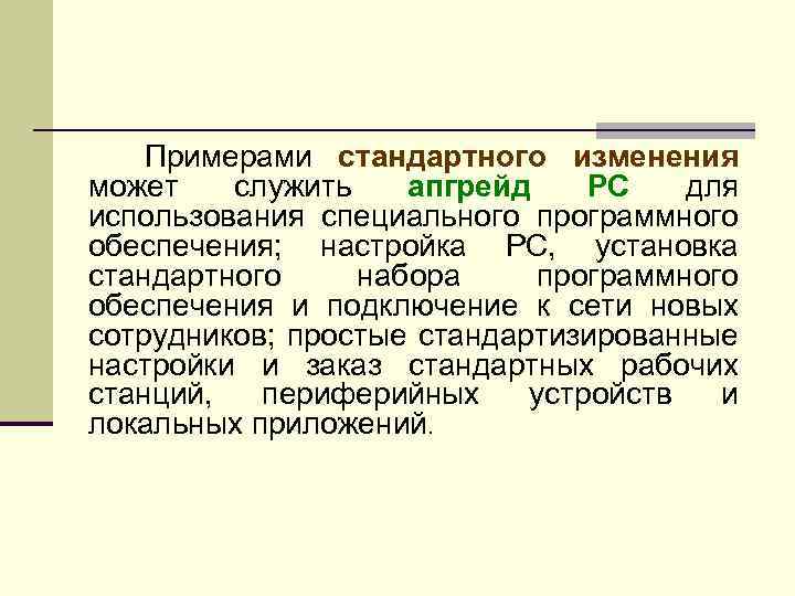 Примерами стандартного изменения может служить апгрейд PC для использования специального программного обеспечения; настройка PC,